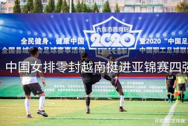 中国女排零封越南挺进亚锦赛四强 伊朗首度晋级创纪录